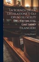 La Scienza Della Legislatione E Gli Opuscoli Scelti Del Cavaliere Gaetano Filangieri 1020339780 Book Cover