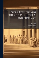 Publii Terentii Afri the Adelphi, Hecyra, and Phormio; 1025197275 Book Cover
