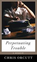 Perpetuating Trouble 0996278370 Book Cover