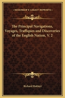 The Principal Navigations, Voyages, Traffiques & Discoveries Of The English Nation: Made By Sea Or Over-land To The Remote And Farthest Distant Quarters Of The Earth At Any Time Within The Compasse Of 1016757492 Book Cover