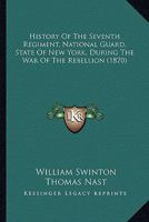 History of the Seventh regiment, National guard, state of New York, during the war of the rebellion: with a preliminary chapter on the origin and early ... war, and a roll of honor, comprising brief 9353701538 Book Cover