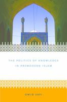 The Politics of Knowledge in Premodern Islam: Negotiating Ideology and Religious Inquiry 0807856576 Book Cover