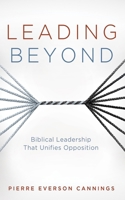 Leading Beyond: Biblical Leadership That Unifies Opposition 1666785598 Book Cover