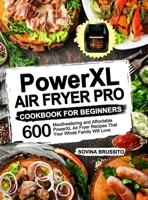 PowerXL Air Fryer Pro Cookbook for Beginners: 600 Mouthwatering and Affordable PowerXL Air Fryer Recipes That Your Whole Family Will Love 1637330731 Book Cover