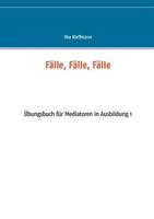 Fälle, Fälle, Fälle: Übungsbuch für Mediatoren in Ausbildung 3739226072 Book Cover
