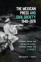 The Mexican Press and Civil Society, 1940–1976: Stories from the Newsroom, Stories from the Street 1469638088 Book Cover