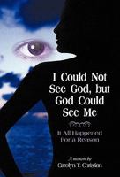 I Could Not See God, but God Could See Me 1450228836 Book Cover