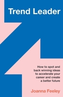 Trend Leader: How to Spot and Back Winning Ideas to Accelerate Your Career and Create a Better Future 1781339295 Book Cover