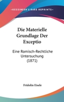 Die Materielle Grundlage Der Exceptio: Eine Romisch-Rechtliche Untersuchung... 1275886698 Book Cover