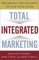 Total Integrated Marketing: Breaking the Bounds of the Function 1439167273 Book Cover