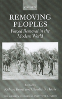 Removing Peoples: Forced Removal in the Modern World (Studies of the German Historical Institute, London) 0199698724 Book Cover