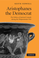 Aristophanes the Democrat: The Politics of Satirical Comedy During the Peloponnesian War 1009073206 Book Cover