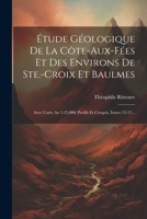 Étude Géologique De La Côte-aux-fées Et Des Environs De Ste.-croix Et Baulmes: Avec Carte Au 1:25,000, Profils Et Croquis, Issues 13-15... (German Edition) 1022373382 Book Cover