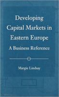 Developing Capital Markets in Eastern Europe: A Business Reference 0814750672 Book Cover