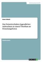 Das Freizeitverhalten Jugendlicher. Aufwachsen in Einem Uberfluss an Freizeitangeboten 3638643379 Book Cover