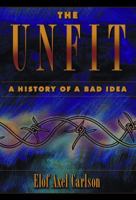 The Unfit: A History of a Bad Idea 0879695870 Book Cover