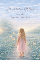 Charlotte Wren and the Mystical Meadow (Charlotte Wren’s World) B0H3KDS2HM Book Cover