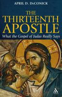 The Thirteenth Apostle : What the Gospel of Judas Really Says 0826499643 Book Cover