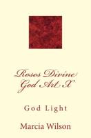 Roses Divine God Art X: God Light 1499200455 Book Cover