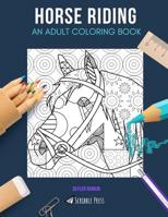 Horse Riding: AN ADULT COLORING BOOK: A Horse Riding Coloring Book For Adults 1073502252 Book Cover