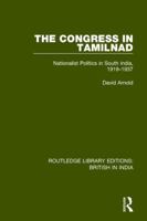 The Congress in Tamiland: Nationalist Politics in South India, Nineteen Nineteen to Nineteen Thirty-Seven (Australian National University monographs on South Asia) 1138240184 Book Cover
