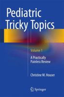 Pediatric Tricky Topics, Volume 1: A Practically Painless Review 1493918583 Book Cover