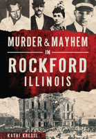 Murder & Mayhem in Rockford, Illinois 1467119156 Book Cover