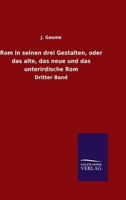 ROM in Seinen Drei Gestalten, Oder Das Alte, Das Neue Und Das Unterirdische ROM 3846010251 Book Cover