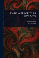 Cato: A Tragedy, in Five Acts 1023401371 Book Cover