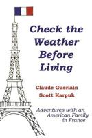 Check the Weather Before Living: Adventures with an American Family in France 0990608468 Book Cover