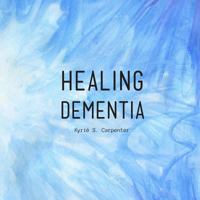 Healing Dementia 1986619923 Book Cover