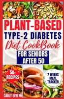 PLANT-BASED TYPE-2 DIABETES DIET COOKBOOK FOR SENIORS AFTER 50: 7 Days Healthy and Simple Meal Plan +50 Nutritious Low Carb, Sugar, Sodium & Vegetarian Recipes for Diabetic Newly Diagnosed Lifestyle. B0CTH3DFJC Book Cover