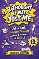 I Thought It Was Just Me: Jokes Book, Relatable Thoughts, Awkward Moments of Being 12 B0GV97J3XX Book Cover