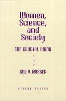 Women, Science, and Society: The Crucial Union (Athene Series) 0807739421 Book Cover