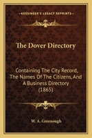The Dover Directory: Containing The City Record, The Names Of The Citizens, And A Business Directory 1378925300 Book Cover