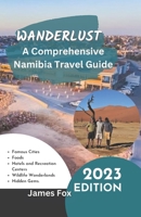WANDERLUST: A COMPREHENSIVE NAMIBIA TRAVEL GUIDE B0C7F93KZZ Book Cover