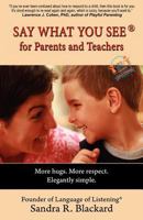 Say What You See For Parents and Teachers: More Hugs. More Respect. Elegantly Simple. 0980001528 Book Cover