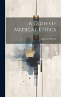 A Code of Medical Ethics 1144941504 Book Cover