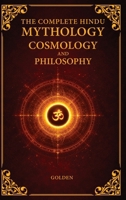 The Complete Hindu Mythology, Cosmology And Philosophy: A Complete Guide of the Hindu Mythologies - Ramayana, Mahabharata, Puranas | Philosophies - ... of The Universe | 6x9 Inches, 460 Pages 1067870016 Book Cover