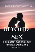 Beyond sex: A Christain book to love, purity, healing, and identity B0FJDN3H6Z Book Cover