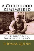 A Childhood Remembered: Childhood in Dublin of 1950's 1535228245 Book Cover