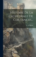 Histoire De La Cathédrale De Coutances... 102239102X Book Cover