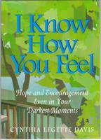 I Know How You Feel: Hope and Encouragement Even in your Darkest Moments 0965953912 Book Cover
