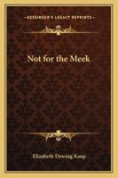 Not for the Meek 1162796820 Book Cover
