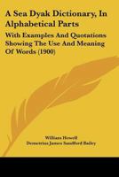 A Sea Dyak Dictionary, In Alphabetical Parts: With Examples And Quotations Showing The Use And Meaning Of Words 1165270161 Book Cover