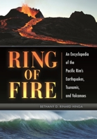 Ring of Fire: An Encyclopedia of the Pacific Rim's Earthquakes, Tsunamis, and Volcanoes 1610692969 Book Cover