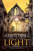 Rebuilding in Light: Illuminating the Recesses of Your Internal Work Space 1982255617 Book Cover