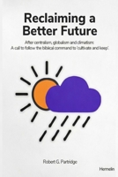 Reclaiming a Better Future: After centralism, globalism and climatism: A call to follow the biblical command to ‘cultivate and keep’ B0GYT3BCJQ Book Cover