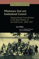 Missionary Zeal and Institutional Control: Organizational Contradictions in the Basel Mission on the Gold Coast, 1828-1917 (Studies in the History of Christian Missions) 0802860850 Book Cover