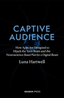 Captive Audience: How Apps Are Designed to Hijack the Teen Brain and the Neuroscience-Based Plan for a Digital Reset B0GY8DQDD7 Book Cover